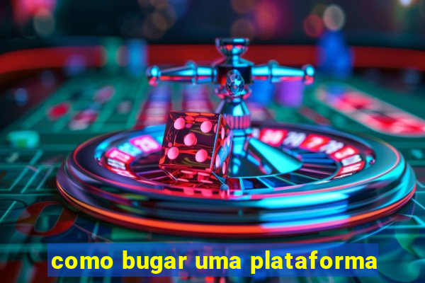 como bugar uma plataforma